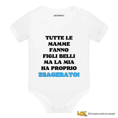 Body per Neonato Tutte le mamme fanno figli belli ma la mia ha proprio esagerato