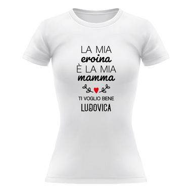 T-shirt Donna La Mia Eroina è la Mia Mamma Ti Voglio Bene Personalizzata con Nome T-Shirt