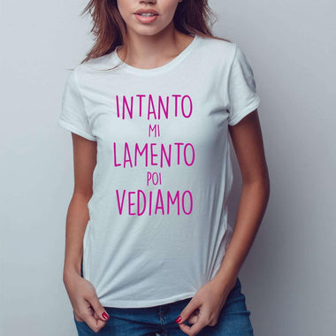 T-shirt Donna Intanto mi lamento poi vediamo-T-shirt-Lol T-shirt