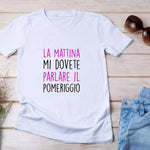 T-shirt Donna Divertente "La mattina mi dovete parlare il pomeriggio"
