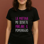 T-shirt Donna Divertente "La mattina mi dovete parlare il pomeriggio"