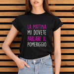 T-shirt Donna Divertente "La mattina mi dovete parlare il pomeriggio"