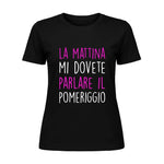 T-shirt Donna Divertente "La mattina mi dovete parlare il pomeriggio"