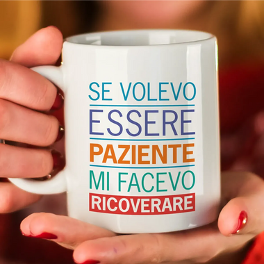 Tazza in Ceramica Se volevo essere paziente mi facevo ricoverare-Tazze Personalizzate-Lol T-shirt