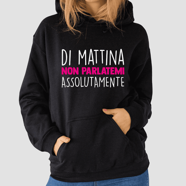 Di mattina non parlatemi assolutamente Felpa con cappuccio