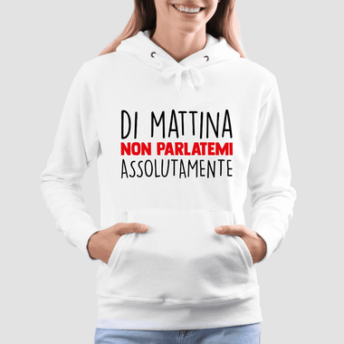 Di mattina non parlatemi assolutamente Felpa con cappuccio