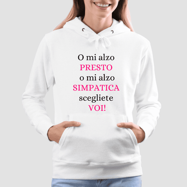 O mi alzo presto o mi alzo simpatica scegliete voi Felpa con cappuccio