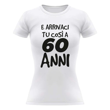 Arrivaci tu così a 60 anni T-shirt