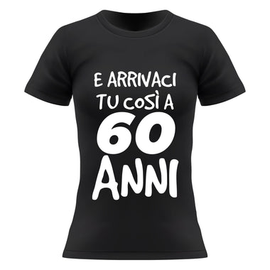 Arrivaci tu così a 60 anni T-shirt