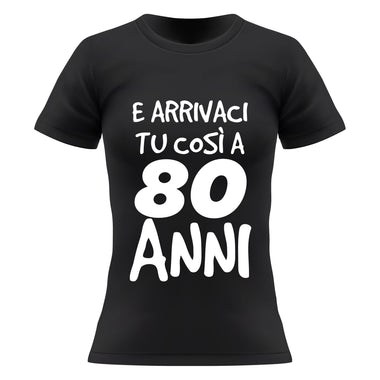 Arrivaci tu così a 80 anni T-shirt