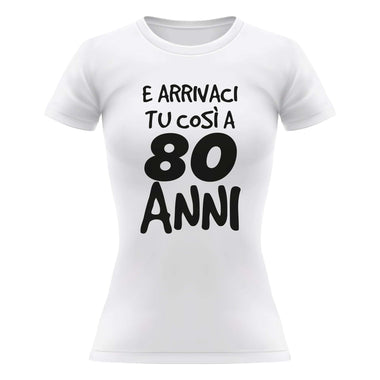 Arrivaci tu così a 80 anni T-shirt