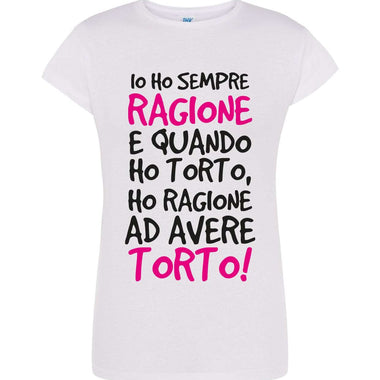 Io ho sempre ragione e quando ho torto, ho ragione ad avere torto! T-shirt