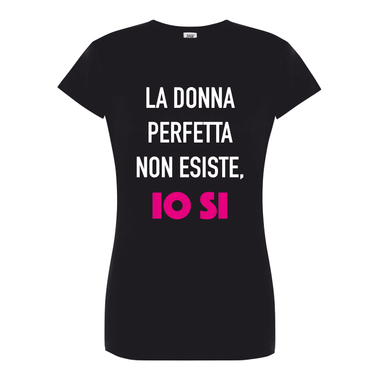 La donna perfetta non esiste, io si. T-shirt