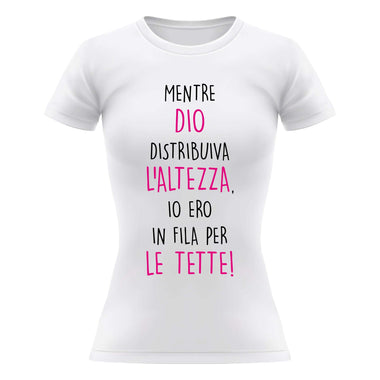 T-shirt Donna Mentre Dio distribuiva l'altezza io ero in fila per le tette
