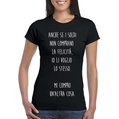 T-shirt Donna Anche se i soldi non comprano la felicità , io li voglio lo stesso-T-shirt-Lol T-shirt