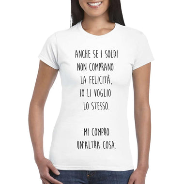 T-shirt Donna Anche se i soldi non comprano la felicità , io li voglio lo stesso-T-shirt-Lol T-shirt