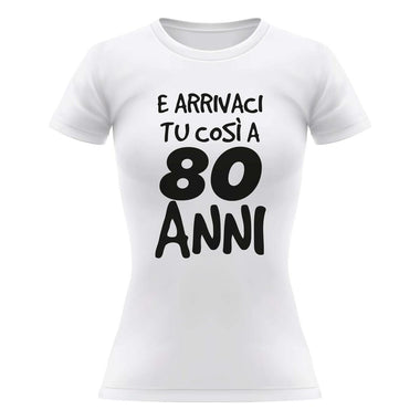 T-shirt Donna Arrivaci tu così a 80 anni-T-shirt-Lol T-shirt