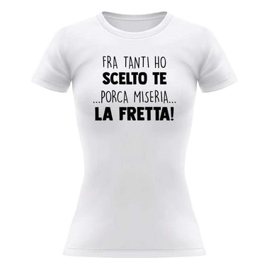 T-shirt Donna Fra tanti ho scelto te...porca miseria...la fretta!-T-shirt-Lol T-shirt