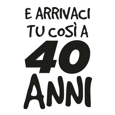T-shirt Uomo E arrivaci tu così a 40 anni-T-shirt-Lol T-shirt