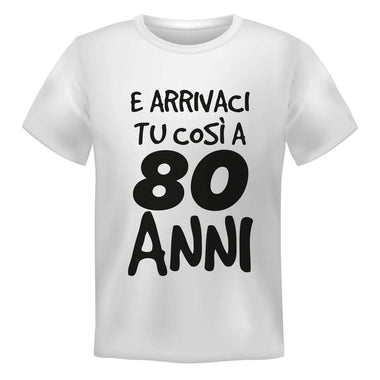 T-shirt Uomo E arrivaci tu così a 80 anni-T-shirt-Lol T-shirt