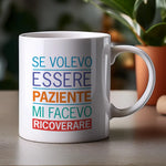 Tazza in Ceramica Se volevo essere paziente mi facevo ricoverare