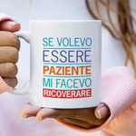Tazza in Ceramica Se volevo essere paziente mi facevo ricoverare