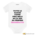 Body per Neonato Tutte le mamme fanno figli belli ma la mia ha proprio esagerato