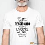 Maglietta Divertente Pensione "Ho Dovuto Lavorare a Lungo" - Personalizzabile con Anno T-shirt