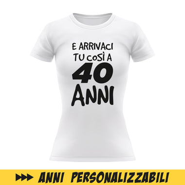 T-shirt Donna Bianca E Arrivaci tu così a... con età personalizzabile T-Shirt