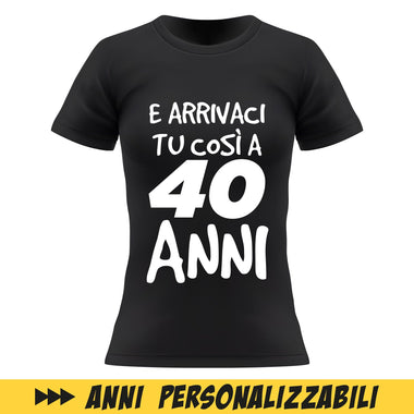 T-shirt Donna Nera E Arrivaci tu così a... con età personalizzabile T-Shirt