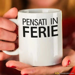 Tazza Divertente in Ceramica "Pensati in Ferie" - Idea Regalo Spiritosa Tazze Personalizzate