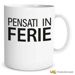 Tazza Divertente in Ceramica "Pensati in Ferie" - Idea Regalo Spiritosa Tazze Personalizzate