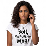 T-shirt Donna Io boh ma pure voi mah