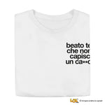Maglietta Donna "Beato te che non capisci un ca**o