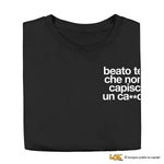 Maglietta Donna "Beato te che non capisci un ca**o