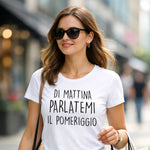 T-shirt Donna Divertente Di Mattina Parlatemi il Pomeriggio