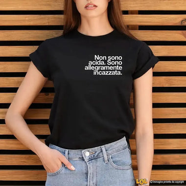 Maglietta Donna "Non sono acida. Sono allegramente incazzata."-T-shirt-Lol T-shirt