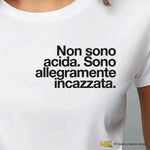 Maglietta Donna "Non sono acida. Sono allegramente incazzata."-T-shirt-Lol T-shirt