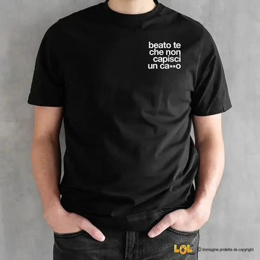 Maglietta Uomo con Frase Ironica "Beato te che non capisci un ca**o-T-shirt-Lol T-shirt