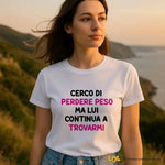 T-shirt Donna Divertente "Cerco di perdere peso ma lui continua a trovarmi"