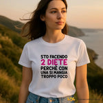 T-shirt Donna "Sto facendo 2 diete perché con una si mangia troppo poco" - Maglietta Ironica