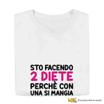T-shirt Donna "Sto facendo 2 diete perché con una si mangia troppo poco" - Maglietta Ironica