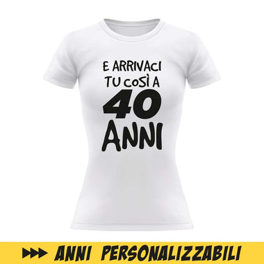 T-shirt Donna Compleanno Bianca E Arrivaci tu così a... con età personalizzabile-T-shirt-Lol T-shirt