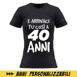 T-shirt Donna Compleanno Nera E Arrivaci tu così a... con età personalizzabile-T-shirt-Lol T-shirt