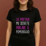 T-shirt Donna Divertente "La mattina mi dovete parlare il pomeriggio"-T-shirt-Lol T-shirt