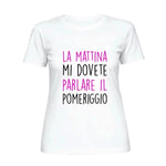T-shirt Donna Divertente "La mattina mi dovete parlare il pomeriggio"-T-shirt-Lol T-shirt