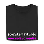 T-shirt Donna Divertente "Scusate il Ritardo, Non Volevo Venire"-T-shirt-Lol T-shirt