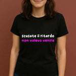 T-shirt Donna Divertente "Scusate il Ritardo, Non Volevo Venire"-T-shirt-Lol T-shirt