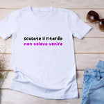 T-shirt Donna Divertente "Scusate il Ritardo, Non Volevo Venire"-T-shirt-Lol T-shirt