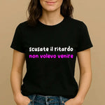 T-shirt Donna Divertente "Scusate il Ritardo, Non Volevo Venire"-T-shirt-Lol T-shirt